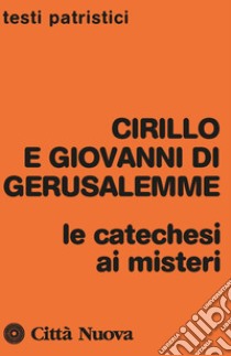 Le catechesi ai misteri libro di Cirillo di Gerusalemme; Giovanni di Gerusalemme; Quacquarelli A. (cur.)