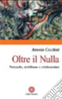 Oltre il nulla. Nietzsche, nichilismo e cristianesimo libro di Cecchini Antonio