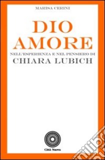 Dio Amore. Nell'esperienza e nel pensiero di Chiara Lubich libro di Cerini Marisa