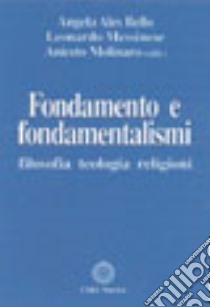 Fondamento e fondamentalismi. Filosofia, teologia, religioni libro di Ales Bello A. (cur.); Messinese L. (cur.); Molinaro A. (cur.)