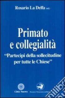 Primato e collegialità «Partecipi della sollecitudine per tutte le chiese» libro di La Delfa R. (cur.)