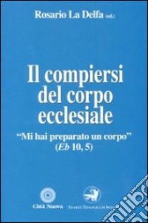 Il compiersi del corpo ecclesiale libro di La Delfa R. (cur.)