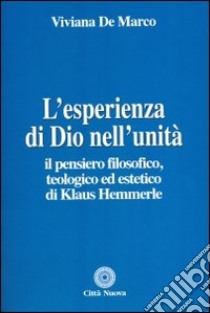 L'esperienza di Dio nell'unità. Il pensiero filosofico, teologico ed estetico di Klaus Hemmerle libro di De Marco Viviana