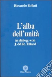 L'alba dell'unità. In dialogo con J. M. R. Tillard libro di Bollati Riccardo