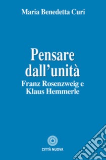 Pensare dall'unità. Franz Rosenzweig e Klaus Hemmerle libro di Curi M. B. (cur.)