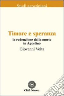 Timore e speranza. La redenzione dalla morte in Agostino libro di Volta Giovanni