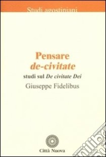 Pensare De-civitate. Studi sul «De civitate Dei» libro di Fidelibus Giuseppe