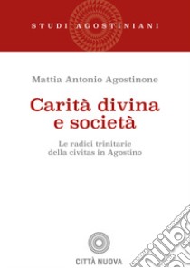 Carità divina e società. Le radici trinitarie della civitas in Agostino libro di Agostinone Mattia Antonio