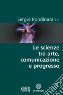 Le scienze tra arte, comunicazione e progresso libro di Rondinara S. (cur.)