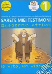 Sarete miei testimoni. La vita, un viaggio. Quaderno attivo. Vol. 1 libro di Xodo Nadia; Kostner Walter