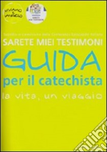 Sarete miei testimoni. La vita, un viaggio. Guida per il catechista libro di Innocenti Annalisa