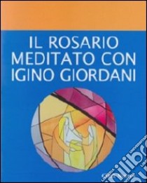 Il rosario meditato con Igino Giordani libro di Piccolo Gennaro