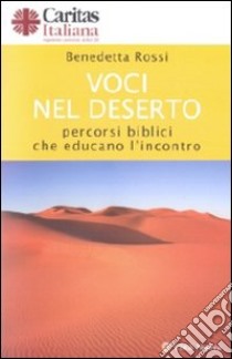 Voci nel deserto. Percorsi biblici che educano l'incontro libro di Rossi Benedetta