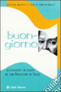Buongiorno. Insegnamenti ed esempi di san Francesco di Sales libro di Archenti Agostino; Pedrini Arnaldo