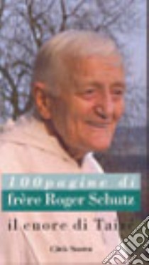 Il cuore di Taizé. Cento pagine di frère Roger Schutz libro di Schutz Roger; Schoepflin M. (cur.)