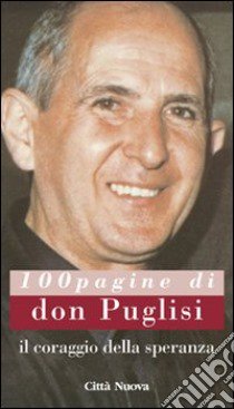 Il coraggio della speranza. 100 pagine di don Puglisi libro di Puglisi Pino; Bellia G. (cur.)