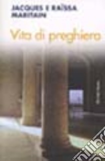 Vita di preghiera libro di Maritain Jacques; Maritain Raïssa