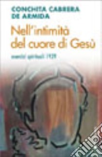 Nell'intimità del cuore di Gesù. Esercizi spirituali 1929 libro di Cabrera De Armida Conchita