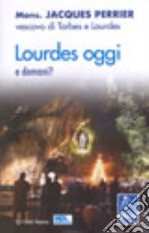 Lourdes oggi e domani? libro di Perrier Jacques