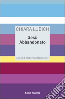 Gesù abbandonato libro di Lubich Chiara; Blaumeiser H. (cur.)