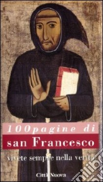 Cento pagine di san Francesco. Vivete sempre nella verità libro di Pierfederici B. (cur.)