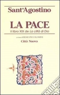 La pace. Il libro XIX de «La città di Dio» libro di Agostino (sant'); Piccolomini R. (cur.)