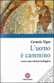 L'uomo è cammino. Verso una sintesi teologica libro di Nigro Carmelo