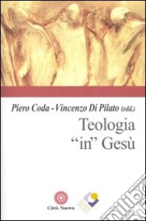 Teologia «in» Gesù libro di Coda P. (cur.); Di Pilato V. (cur.)