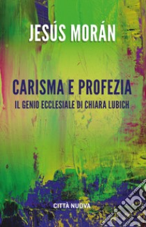 Carisma e profezia. il genio ecclesiale in Chiara Lubich libro di Morán Jesús