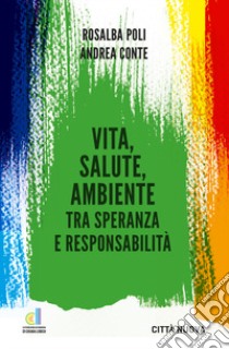 Vita, salute, ambiente tra speranza e responsabilità libro di Conte Andrea; Poli Rosalba