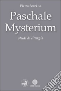 Paschale mysterium. Studi di liturgia libro di Sorci P. (cur.)