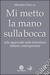 Mi metto la mano sulla bocca. Echi sapienziali nella letteratura italiana contemporanea libro di Naro M. (cur.)