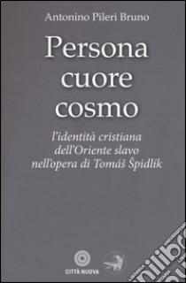 Persona cuore cosmo. L'identità cristiana dell'Oriente slavo nell'opera di Tomas Spidlik libro di Pileri Bruno Antonino