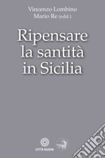 Ripensare la santità in Sicilia libro di Lombino V. (cur.); Re M. (cur.)