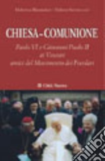 Chiesa-comunione. Paolo VI e Giovanni Paolo II ai vescovi amici del Movimento dei focolari libro di Blaumeiser H. (cur.); Sievers H. (cur.)