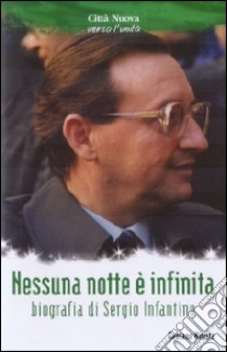 Nessuna nottè è infinita. Biografia di Sergio Infantino libro di Minuta Tanino