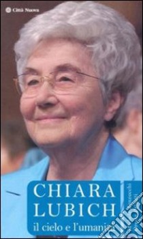 Chiara Lubich. Il cielo e l'umanità libro di Zanzucchi Michele; Paliotti Oreste