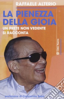 La pienezza della gioia. Un prete non vedente si racconta libro di Alterio Raffaele