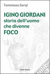 Igino Giordani. Storia dell'uomo che divenne foco libro di Sorgi Tommaso