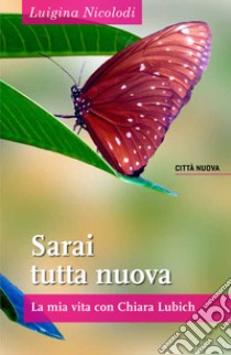 Sarai tutta nuova. La mia vita con Chiara Lubich libro di Nicolodi Luigina