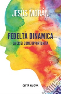 Fedeltà dinamica. La crisi come opportunità libro di Morán Jesús