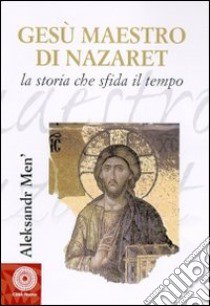 Gesù maestro di Nazareth. La storia che sfida il tempo libro di Men' Aleksandr; Guaita G. (cur.)