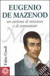 Eugenio de Mazenod. Un carisma di missione e di comunione libro di Ciardi Fabio