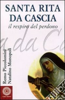 Santa Rita da Cascia. Il respiro del perdono libro di Piccolomini Remo; Monopoli Natalino