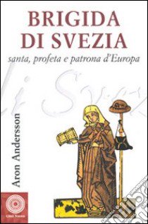 Brigida di Svezia. Santa e profeta libro di Andersson Aron