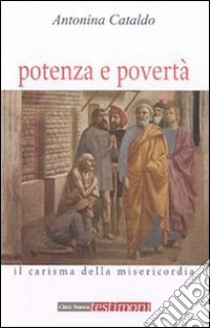 Potenza e povertà. Il carisma della misericordia libro di Cataldo Antonina