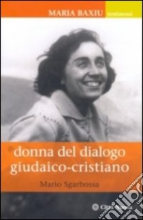 Maria Baxiu. Donna del dialogo giudaico cristiano libro di Sgarbossa Mario