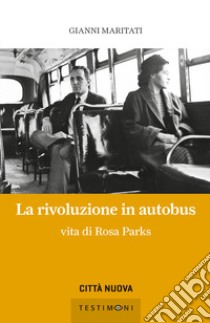 La rivoluzione in autobus. Vita di Rosa Parks libro di Maritati Gianni