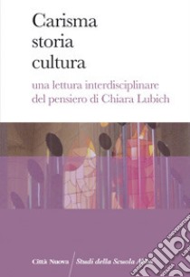 Carisma storia cultura. Una lettura interdisciplinare del pensiero di Chiara Lubich libro