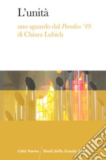 L'unità. Uno sguardo dal Paradiso '49 di Chiara Lubich libro di Tobler Stefan; Povilus Judith